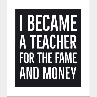 I Became A Teacher For The Money And Fame Posters and Art